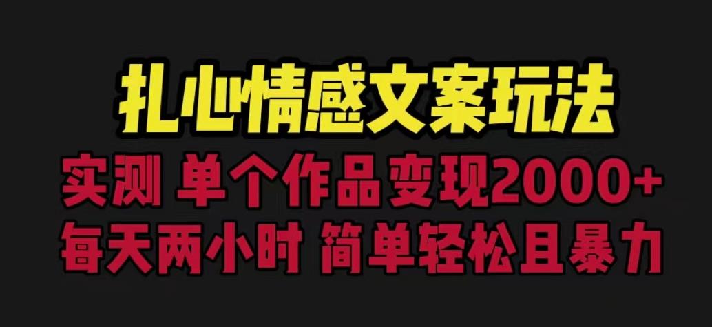 扎心情感文案玩法，单个作品变现5000+，一分钟一条原创作品，流量爆炸【揭秘】-新手副业项目
