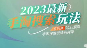 云创一方2023最新手淘搜索玩法，手淘搜索玩法系列课-新手副业项目