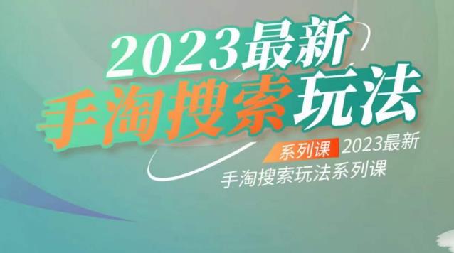 云创一方2023最新手淘搜索玩法，手淘搜索玩法系列课-新手副业项目