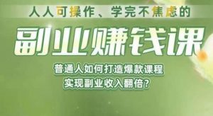 人人可操作、学完不焦虑的副业赚钱课，普通人如何打造爆款课程，实现副业收入翻倍-新手副业项目