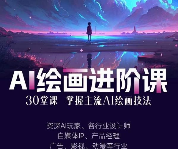 AI进化社·AI绘画进阶课:手把手详细教学,30堂从入门到高手,掌握主流AI绘画技法-新手副业项目