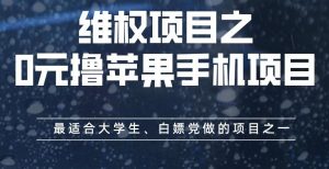 维权项目之0元撸苹果手机项目，最适合大学生、白嫖党做的项目之一【揭秘】-新手副业项目