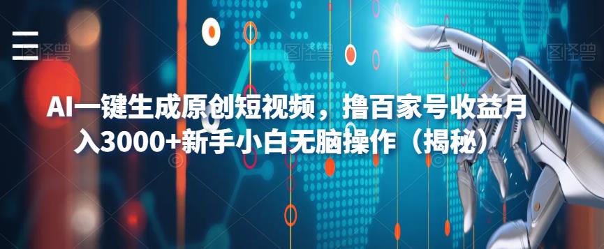 AI一键生成原创短视频,撸百家号收益月入3000+新手小白无脑操作(揭秘)-新手副业项目