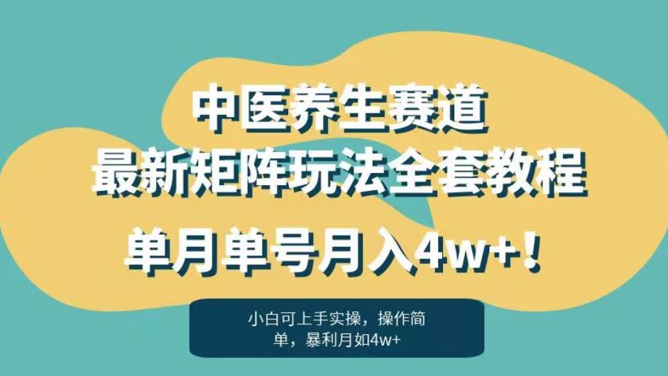 暴利赛道中医养生赛道最新矩阵玩法，单月单号月入4w+！【揭秘】-新手副业项目