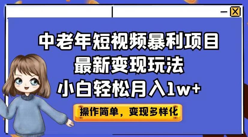 中老年短视频暴利项目最新变现玩法，小白轻松月入1w+【揭秘】-新手副业项目