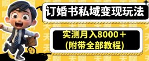 订婚书私域变现玩法，实测月入8000＋(附带全部教程)【揭秘】-新手副业项目