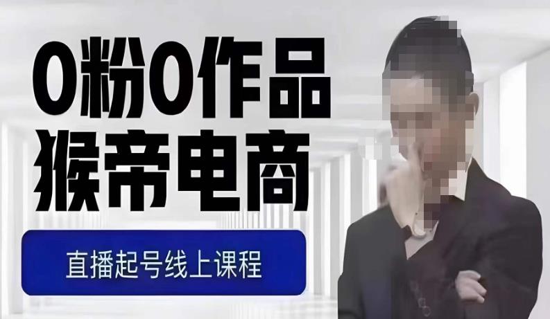 猴帝最新1600线上课，0粉起号实操教学，自然流量天花板，7-8月9节，20+小时-新手副业项目