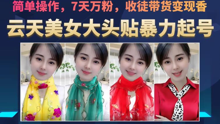 云天美女大头贴暴力起号教学，简单操作，7天万粉，收徒带货变现香-新手副业项目