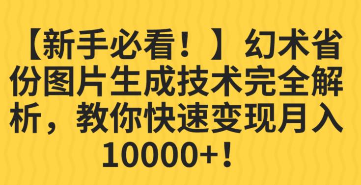 【新手必看！】幻术省份图片生成技术完全解析，教你快速变现并轻松月入10000+【揭秘】-新手副业项目