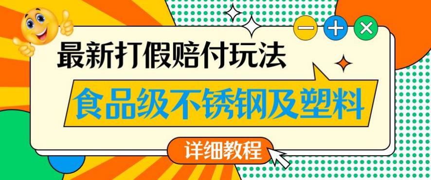 最新食品级不锈钢及塑料打假赔付玩法，一单利润500【详细玩法教程】【仅揭秘】-新手副业项目