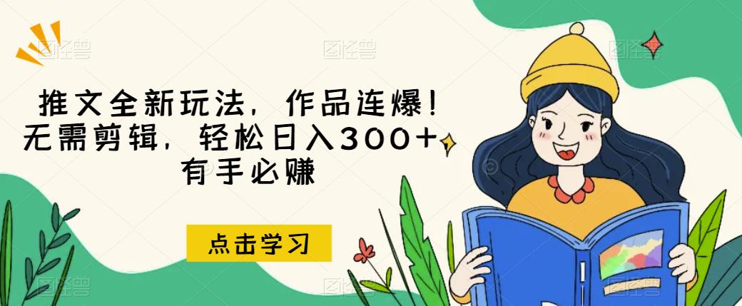 推文全新玩法,作品连爆!无需剪辑,轻松日入300+,有手必赚【揭秘】-新手副业项目