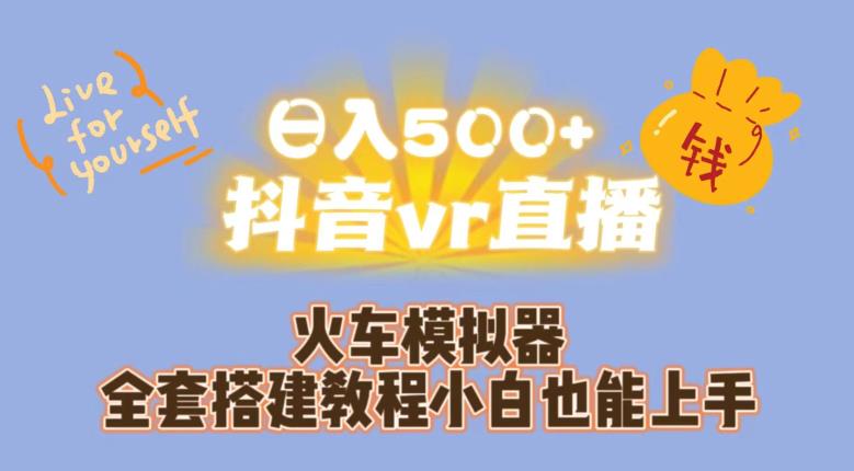日入500+抖音vr直播火车模拟器全套搭建教程小白也能上手-新手副业项目