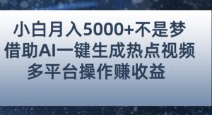 小白也能轻松月赚5000+！利用AI智能生成热点视频，全网多平台赚钱攻略【揭秘】-新手副业项目