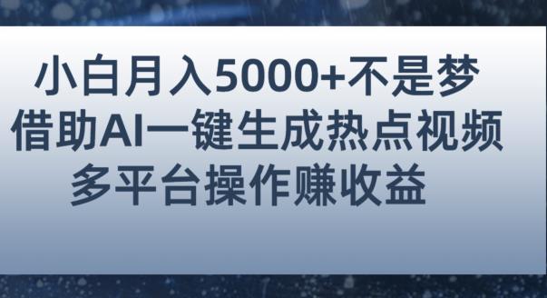 小白也能轻松月赚5000+！利用AI智能生成热点视频，全网多平台赚钱攻略【揭秘】-新手副业项目