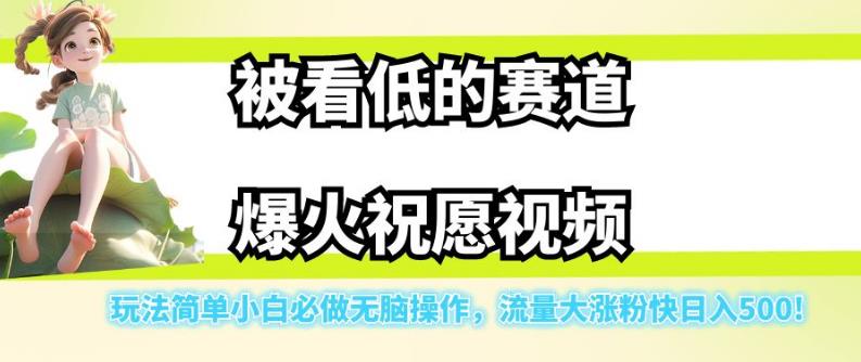 被看低的赛道爆火祝愿视频，玩法简单小白必做无脑操作，流量大涨粉快日入500-新手副业项目