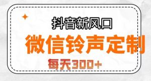 抖音风口项目，铃声定制，做的人极少，简单无脑，每天300+【揭秘】-新手副业项目