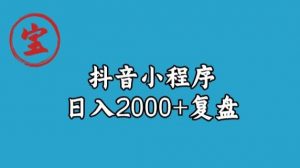 宝哥抖音小程序日入2000+玩法复盘-新手副业项目