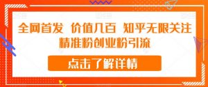 全网首发 价值几百 知乎无限关注精准粉创业粉引流【揭秘】-新手副业项目