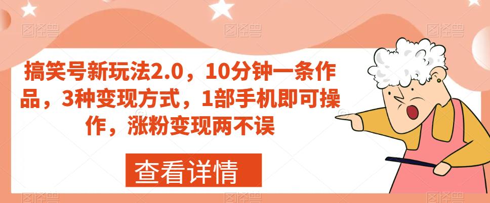 搞笑号新玩法2.0，10分钟一条作品，3种变现方式，1部手机即可操作，涨粉变现两不误-新手副业项目