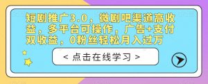 短剧推广3.0，微剧吧渠道高收益，多平台可操作，广告+支付双收益，0粉丝轻松月入过万【揭秘】-新手副业项目