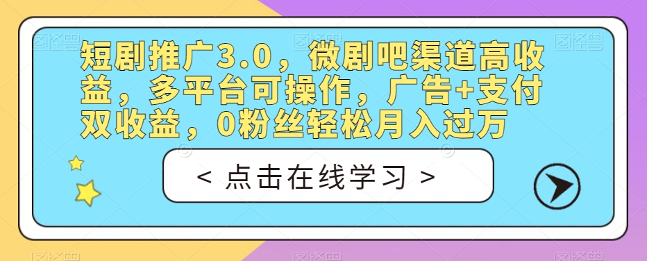 短剧推广3.0,微剧吧渠道高收益,多平台可操作,广告+支付双收益,0粉丝轻松月入过万【揭秘】-新手副业项目