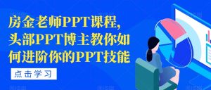 房金老师PPT课程，头部PPT博主教你如何进阶你的PPT技能-新手副业项目