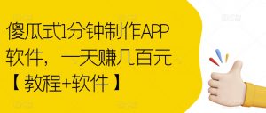 傻瓜式1分钟制作APP软件,一天赚几百元【教程+软件】【揭秘】-新手副业项目