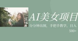 AI美女项目，利用美女号的图片视频获取收益【揭秘】-新手副业项目