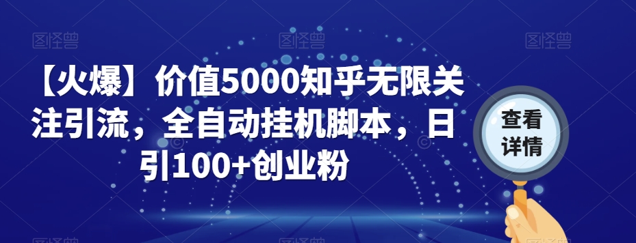 【火爆】价值5000知乎无限关注引流，全自动挂机脚本，日引100+创业粉-新手副业项目
