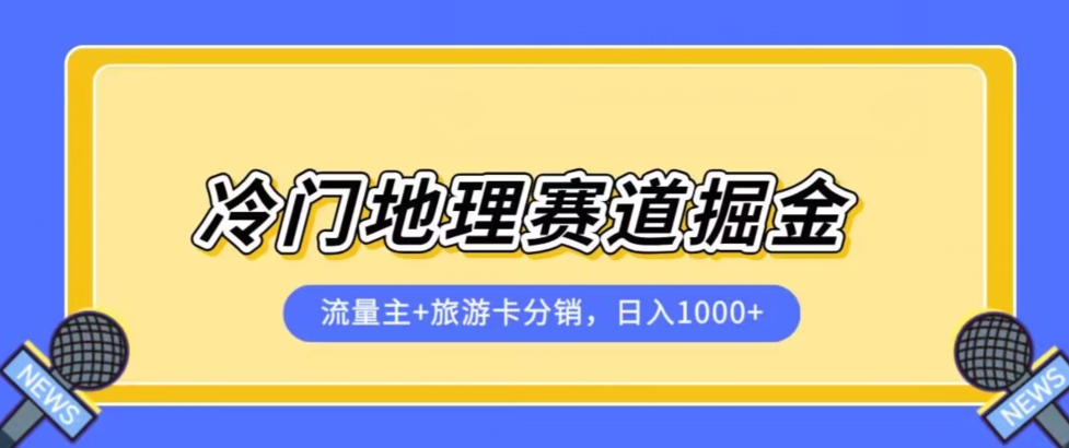 冷门地理赛道流量主+旅游卡分销全新课程,日入四位数,小白容易上手-新手副业项目
