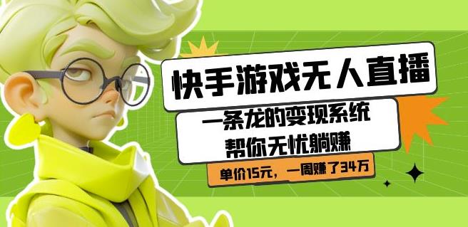 快手游戏无人直播：一条龙的变现系统帮你无忧躺赚单价15元，一周赚了34万-新手副业项目