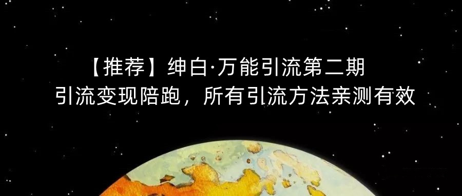 【推荐】绅白·万能引流第二期，引流变现陪跑，所有引流方法亲测有效-新手副业项目