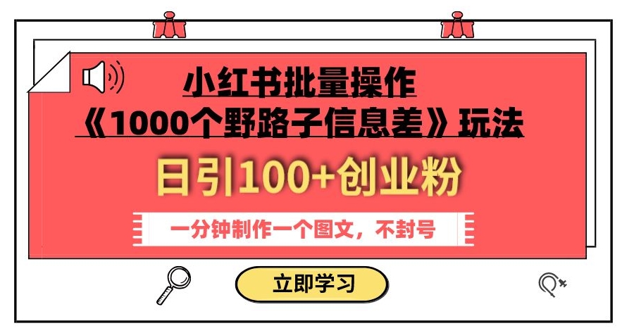 小红书批量操作《1000个野路子信息差》玩法,一分钟制作一个图文,不封号,日引100+创业粉-新手副业项目