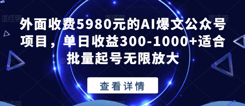 外面收费5980元的AI爆文公众号项目,单日收益300-1000+适合批量起号无限放大【揭秘】-新手副业项目