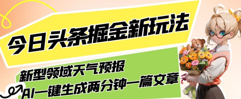 今日头条掘金新玩法，关于新型领域天气预报，AI一键生成两分钟一篇文章，复制粘贴轻松月入5000+-新手副业项目