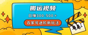 百家号进阶新玩法,靠搬运视频,轻松日赚500+,附详细操作流程-新手副业项目