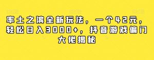 率土之滨全新玩法,一个42元,轻松日入3000+,抖音游戏偏门大佬揭秘-新手副业项目