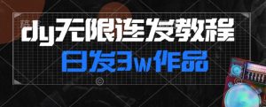 首发dy无限连发连怼来了，日发3w作品涨粉30w【仅揭秘】-新手副业项目
