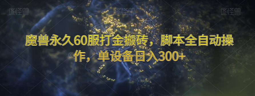 魔兽永久60服打金搬砖，脚本全自动操作，单设备日入300+【揭秘】-新手副业项目