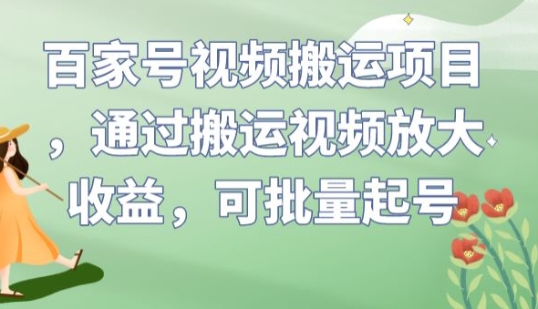 百家号视频搬运项目，通过搬运视频放大收益，可批量起号【揭秘】-新手副业项目