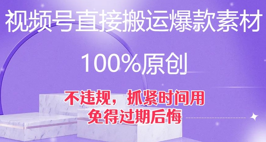 视频号直接搬运爆款素材，100%原创，不违规，抓紧时间用，免得过期后悔【揭秘】-新手副业项目