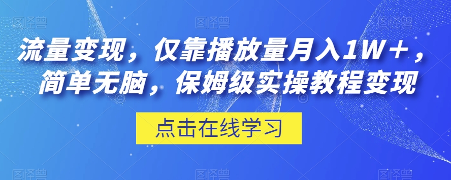 流量变现，仅靠播放量月入1W＋，简单无脑，保姆级实操教程【揭秘】-新手副业项目