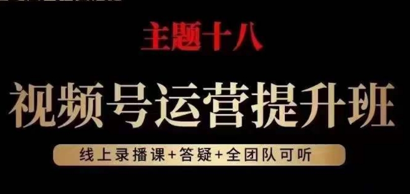 视频号运营提升班，从底层逻辑讲，2023年最佳流量红利！-新手副业项目