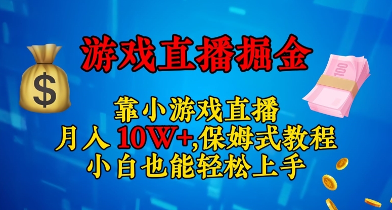 靠小游戏直播，日入3000+，保姆式教程，小白也能轻松上手【揭秘】-新手副业项目