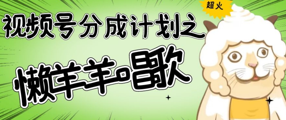 视频号分成计划之懒羊羊唱歌，羊村的羊唱歌号爆火，操作简单，收益轻松破千【揭秘】-新手副业项目