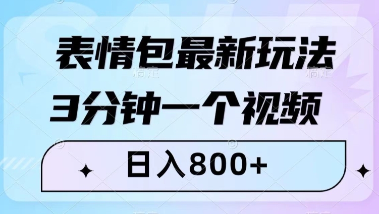 表情包最新玩法，3分钟一个视频，日入800+，小白也能做【揭秘】-新手副业项目