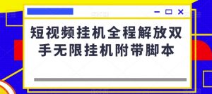 短视频挂机全程解放双手无限挂机附带脚本-新手副业项目