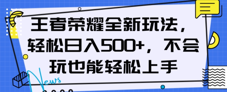 王者荣耀全新玩法，轻松日入500+，小白也能轻松上手【揭秘】-新手副业项目