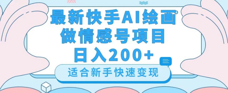 最新快手ai绘画做情感号日入200+玩法【详细教程】【揭秘】-新手副业项目