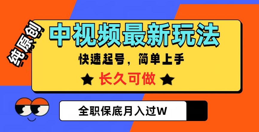 中视频最新玩法，纯原创，项目长久快速起号，简单上手，全职保底月入过W【揭秘】-新手副业项目
